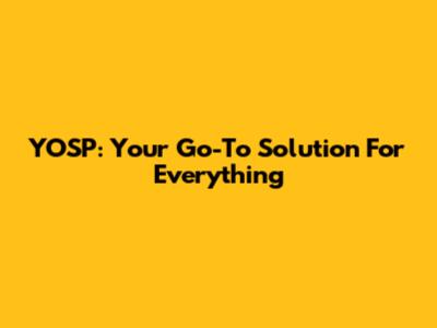 YOSP: Your Go-To Solution For Everything