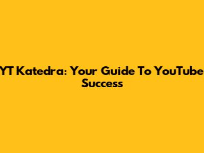 YT Katedra: Your Guide To YouTube Success