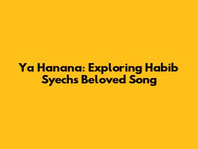 Ya Hanana: Exploring Habib Syech's Beloved Song