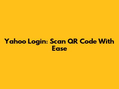 Yahoo Login: Scan QR Code With Ease
