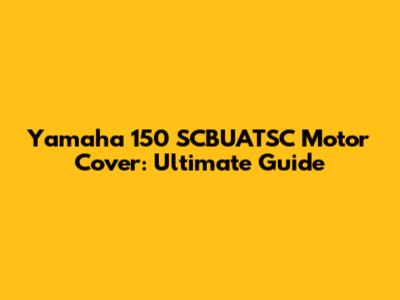 Yamaha 150 SCBUATSC Motor Cover: Ultimate Guide