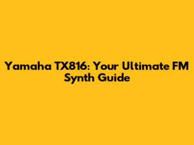 Yamaha TX816: Your Ultimate FM Synth Guide