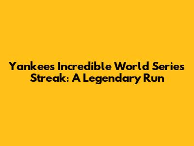 Yankees' Incredible World Series Streak: A Legendary Run