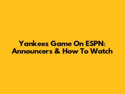 Yankees Game On ESPN: Announcers & How To Watch