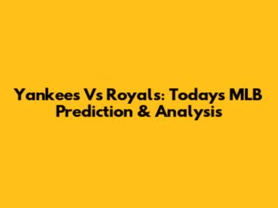 Yankees Vs Royals: Today's MLB Prediction & Analysis