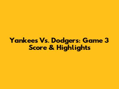 Yankees Vs. Dodgers: Game 3 Score & Highlights