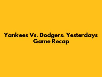 Yankees Vs. Dodgers: Yesterday's Game Recap