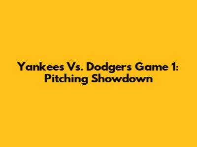 Yankees Vs. Dodgers Game 1: Pitching Showdown