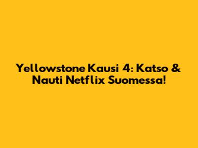 Yellowstone Kausi 4: Katso & Nauti Netflix Suomessa!