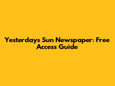 Yesterday's Sun Newspaper: Free Access Guide
