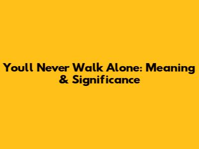 You'll Never Walk Alone: Meaning & Significance