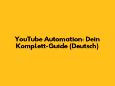YouTube Automation: Dein Komplett-Guide (Deutsch)