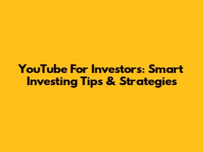 YouTube For Investors: Smart Investing Tips & Strategies