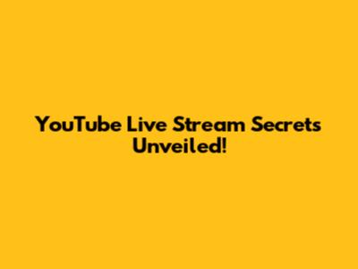 YouTube Live Stream Secrets Unveiled!
