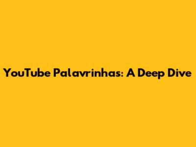 YouTube Palavrinhas: A Deep Dive