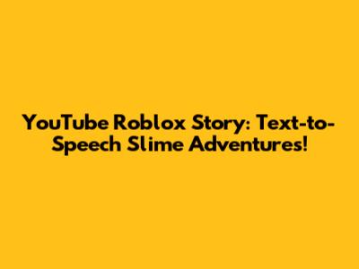 YouTube Roblox Story: Text-to-Speech Slime Adventures!