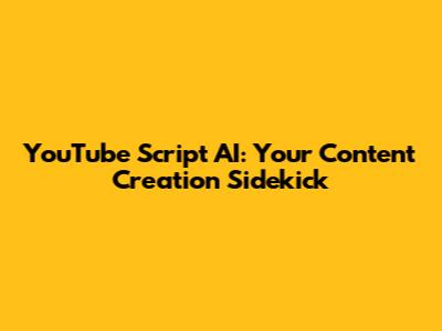YouTube Script AI: Your Content Creation Sidekick