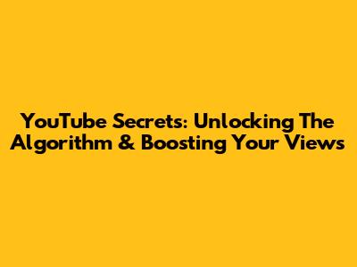 YouTube Secrets: Unlocking The Algorithm & Boosting Your Views