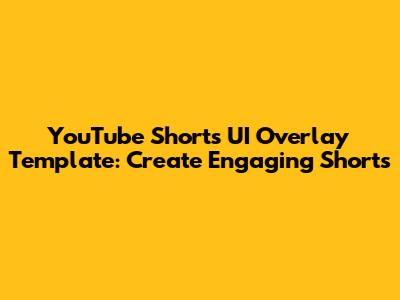 YouTube Shorts UI Overlay Template: Create Engaging Shorts