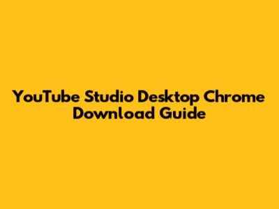 YouTube Studio Desktop Chrome Download Guide