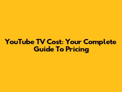YouTube TV Cost: Your Complete Guide To Pricing