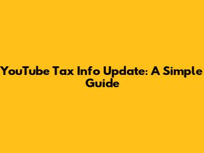 YouTube Tax Info Update: A Simple Guide