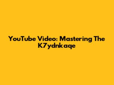 YouTube Video: Mastering The K7ydnkaqe