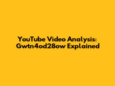 YouTube Video Analysis: Gwtn4od28ow Explained