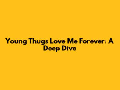 Young Thug's "Love Me Forever": A Deep Dive