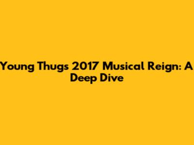 Young Thug's 2017 Musical Reign: A Deep Dive