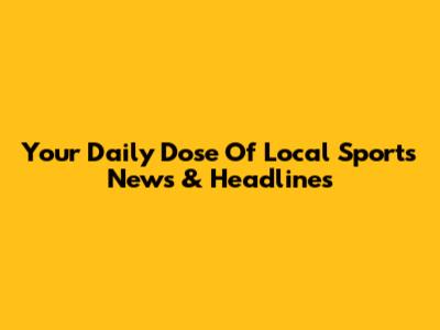 Your Daily Dose Of Local Sports News & Headlines
