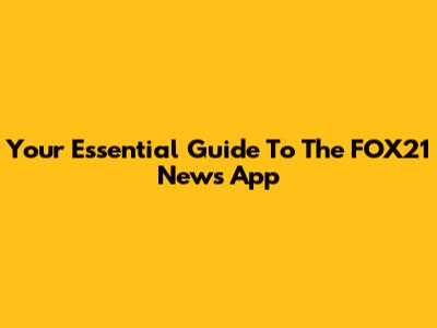 Your Essential Guide To The FOX21 News App