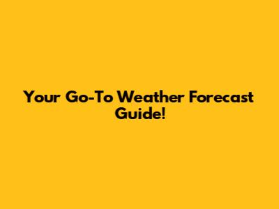 Your Go-To Weather Forecast Guide!