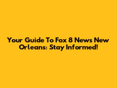 Your Guide To Fox 8 News New Orleans: Stay Informed!