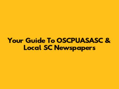 Your Guide To OSCPUASASC & Local SC Newspapers