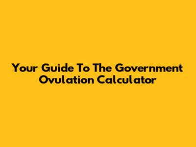 Your Guide To The Government Ovulation Calculator