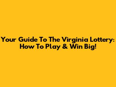 Your Guide To The Virginia Lottery: How To Play & Win Big!