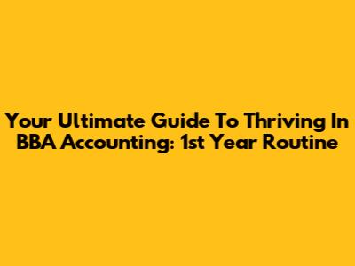 Your Ultimate Guide To Thriving In BBA Accounting: 1st Year Routine