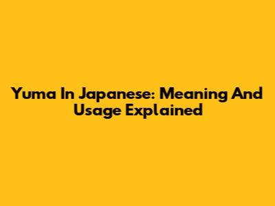 Yuma In Japanese: Meaning And Usage Explained