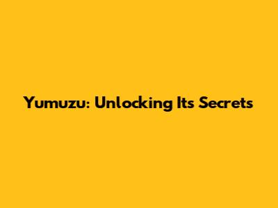 Yumuzu: Unlocking Its Secrets