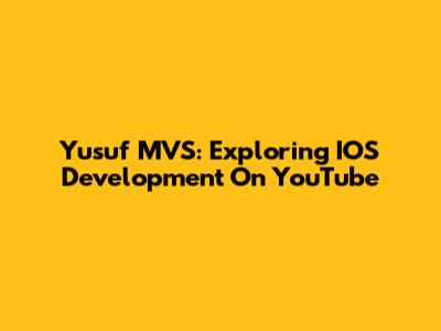 Yusuf MVS: Exploring IOS Development On YouTube