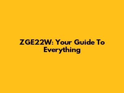 ZGE22W: Your Guide To Everything