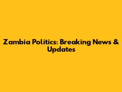 Zambia Politics: Breaking News & Updates