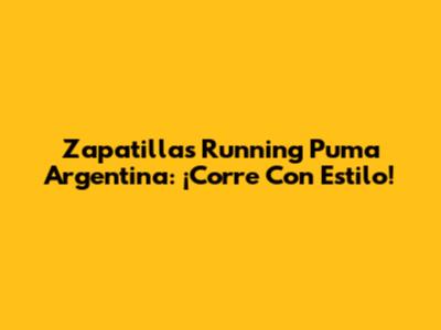 Zapatillas Running Puma Argentina: ¡Corre Con Estilo!
