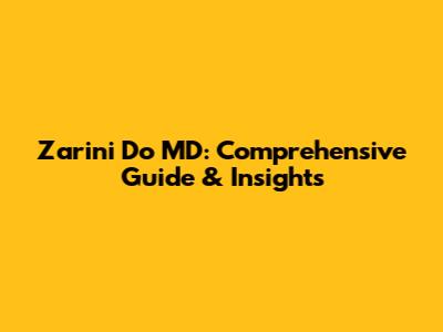 Zarini Do MD: Comprehensive Guide & Insights