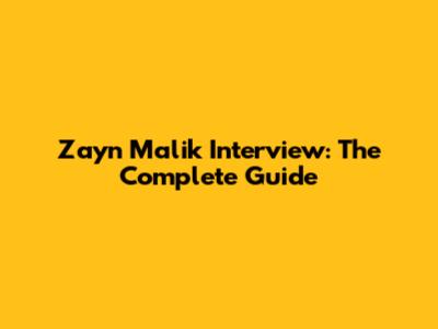 Zayn Malik Interview: The Complete Guide