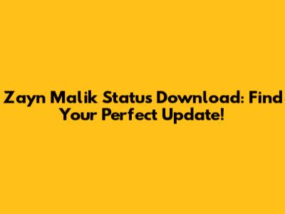 Zayn Malik Status Download: Find Your Perfect Update!