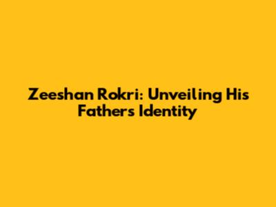 Zeeshan Rokri: Unveiling His Father's Identity
