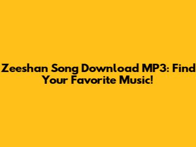 Zeeshan Song Download MP3: Find Your Favorite Music!