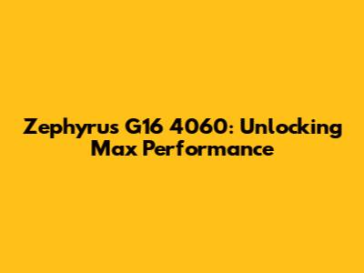 Zephyrus G16 4060: Unlocking Max Performance